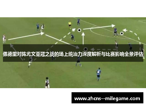 佩德里对阵尤文亚冠之战的场上统治力深度解析与比赛影响全景评估 佩德里对阵尤文亚冠之战的场上统治力深度解析与比赛影响全景评估