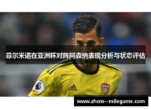 菲尔米诺在亚洲杯对阵阿森纳表现分析与状态评估