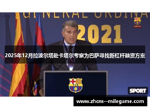 2025年12月拉波尔塔赴卡塔尔考察为巴萨寻找新杠杆融资方案 2025年12月拉波尔塔赴卡塔尔考察为巴萨寻找新杠杆融资方案