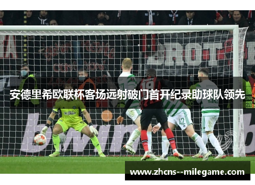 安德里希欧联杯客场远射破门首开纪录助球队领先 安德里希欧联杯客场远射破门首开纪录助球队领先