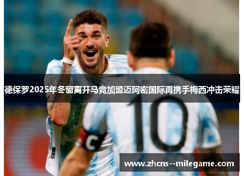 德保罗2025年冬窗离开马竞加盟迈阿密国际再携手梅西冲击荣耀 德保罗2025年冬窗离开马竞加盟迈阿密国际再携手梅西冲击荣耀