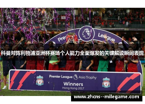 科曼对阵利物浦亚洲杯赛场个人能力全面爆发的关键解读瞬间表现